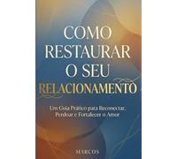 COMO RESTAURAR RELACIONAMENTOS: Manter a paixão viva em um relacionamento de longo prazo
