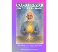 Cómo Rezar Sin Creer en Nada: Guía Alquímica para Atravesar la Oscuridad y Ser Luz en el Mundo