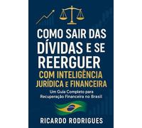 Como Sair das Dívidas e Se Reerguer com Inteligência Jurídica e Financeira: Um Guia Completo para Recuperação Financeira no Brasil