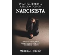 Cómo salir de una relación con un narcisista: Una guía consciente para soltar el vínculo y romper el patrón