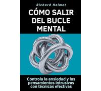 Cómo salir del bucle mental: Controla la ansiedad y los pensamientos intrusivos con técnicas efectivas