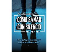 Como sanar con silencio: Una guía para calmar la mente y sanar el alma