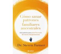 Cómo sanar patrones ancestrales familiares: Guía práctica para poner fin al trauma intergeneracional