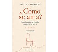 ¿CÓMO SE AMA?: Cuando nadie te enseñó a quererte primero El largo camino a casa del amor El amor es el plan maestro