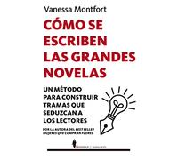 Cómo se escriben las grandes novelas: Un método para construir tramas que seduzcan a los lectores