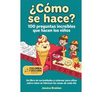 ¿Cómo se hace? 100 preguntas increíbles que hacen los niños: Un libro de curiosidades y colorear para niños sobre cómo se fabrican las cosas de cada día