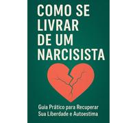 Como se Livrar de um Narcisista: Guia Prático para Recuperar Sua Liberdade e Autoestima