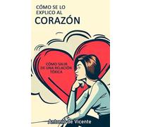 ¿CÓMO SE LO EXPLICO AL CORAZÓN?: Cómo salir de una Relación Tóxica