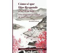 Cómo sé que Dios responde a la oración: El testimonio personal de una vida