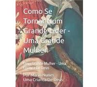 Como Se Tornar Num Grande Lder Uma Grande Mulher Uma Grande Mulher Uma Crianca De Deus - Amazon Digital Services LLC KDP - Amazon Digital Services LLC KDP Amazon Digital Services LLC KDPAmazon Digital
