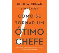 Como se tornar um ótimo chefe Um método prático para motivar sua equipe e turbinar seus resultados - Gino Wickman - Editora Sextante - ebook (ePub) - Livre