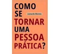 Como Se Tornar Uma Pessoa Prática? (Portuguese Edition)