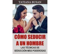 Cómo seducir a un hombre: Cómo crear una fuerte atracción y hacer que se enamore de ti; Cómo aumentar el interés de un hombre; Cómo volverte más atractiva; El poder secreto para volverlo loco por ti