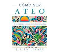 Cómo ser ateo: o el arte de la conciencia humana