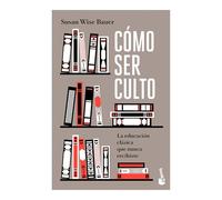 Cómo ser culto / The Well-Educated Mind: La educación clásica que nunca recibiste