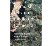 Cómo ser feliz en medio de la tormenta: Perdiendo batallas se gana la guerra