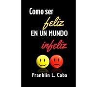 COMO SER FELIZ EN UN MUNDO INFELIZ