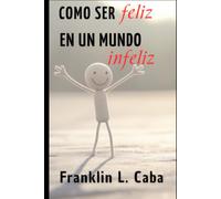 COMO SER FELIZ EN UN MUNDO INFELIZ