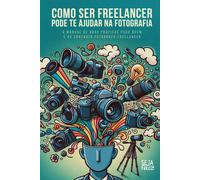 Como Ser Freelancer Pode Te Ajudar Na Fotografia: O Manual De Boas Práticas Para Quem É Ou Contrata Fotógrafo Freelancer