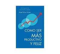 Como Ser Mas Productivo Y Feliz