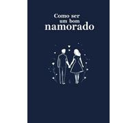 Como Ser um Bom Namorado: Deixe a Sua Namorada Louca Por Você