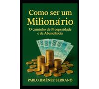 Como ser um Milionário: O Caminho da Prosperidade e da Abundância
