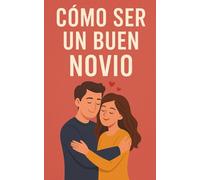 Cómo ser un buen novio: Haz que tu novia se vuelva loca por ti