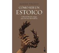 Cómo ser un estoico: Utilizar la filosofía antigua para vivir una vida moderna