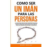 Como ser un imán para las personas: 62 Estrategias simples para construir relaciones fuertes e impactar positivamente en la vida de todas las personas con las que te comunicas