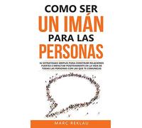 Como ser un imán para las personas: 62 Estrategias simples para construir relaciones fuertes e impactar positivamente en la vida de todas las personas con las que te comunicas
