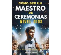 CÓMO SER UN MAESTRO DE CEREMONIAS NIVEL DIOS. Tomo III: Domina el Arte de Conducir Eventos en 30 Días