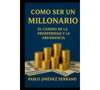 Como ser un Millonario: El Camino de la Prosperidad y la Abundancia