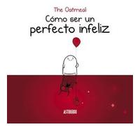 Cómo Ser Un Perfecto Infeliz - [Livre en VO] The Oatmeal (Auteur)