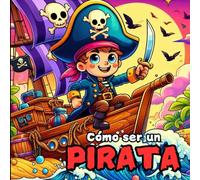 CÓMO SER UN PIRATA: 60 REGLAS EN VERSO PARA SER PIRATA, CON DIBUJOS PARA COLOREAR Y PASATIEMPOS