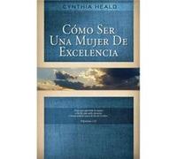 Como ser una mujer de excelencia by Cynthia Heald Cynthia Heald (Auteur)
