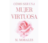 CÓMO SER UNA MUJER VIRTUOSA