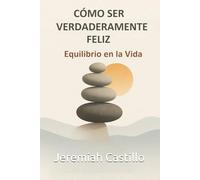 CÓMO SER VERDADERAMENTE FELIZ: Equilibrio en la Vida