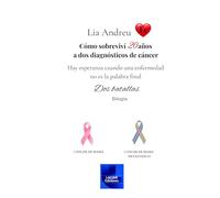 CÓMO SOBREVIVÍ 20 AÑOS A DOS DIAGNÓSTICOS DE CÁNCER: Hay esperanza cuando una enfermedad no es la palabra final. Dos batallas.