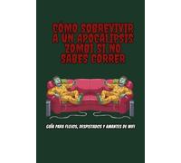 Cómo sobrevivir a un apocalipsis zombi si no sabes correr: Guía para flojos, despistados y amantes de WiFi