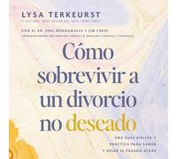 Cómo sobrevivir a un divorcio no deseado: Una guía bíblica y práctica para sanar y dejar el pasado atrás