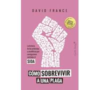 Cómo sobrevivir a una plaga: La historia de los activistas y científicos que consiguieron controlar el SIDA