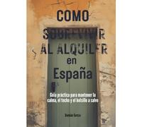 Como Sobrevivir al Alquiler en España: Guía práctica para mantener la calma, el techo y el bolsillo a salvo