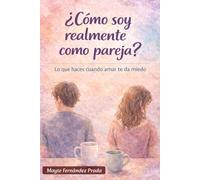 ¿Cómo soy realmente como pareja?: Lo que haces cuando amar te da miedo