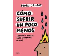 Cómo sufrir un poco menos Sabiduría budista para enfrentar la vida - Pedro Campos - Grijalbo - ebook (ePub) - Livre