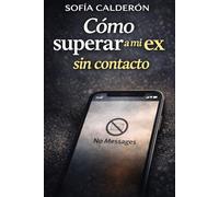 Cómo superar a mi ex sin contacto: Guía práctica para aplicar contacto cero, evitar recaídas y recuperar tu estabilidad emocional