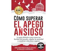 Cómo superar el apego ansioso 4 en 1: La guía definitiva para sanar tus heridas del pasado, regular tu ansiedad y construir relaciones seguras