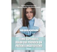 Cómo superar el dolor que provoca un paciente insatisfecho: Guía breve de reflexión