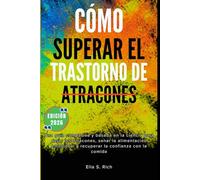 CÓMO SUPERAR EL TRASTORNO DE ATRACONES: Una guía compasiva y basada en la ciencia para dejar los atracones, sanar la alimentación emocional y recuperar la confianza con la comida