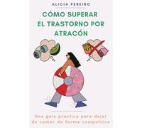 Cómo superar el trastorno por atracón: Una guía práctica para dejar de comer de forma compulsiva