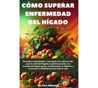 Cómo Superar Enfermedad Del Hígado: Remedios Comprobados Y Estrategias De Estilo De Vida Para La Salud Del Hígado, La Desintoxicación Y La Curación ... Y Aumentar La Vitalidad Durante Toda La Vida